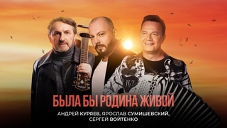 Андрей Куряев, Ярослав Сумишевский, Сергей Войтенко - БЫЛА БЫ РОДИНА ЖИВОЙ  ПРЕМЬЕРА