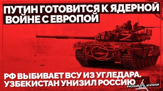 Путин готовится к Ядерной войне с ЕС. Армия РФ выбивает ВСУ из Угледара. Узбекистан унизил Россию
