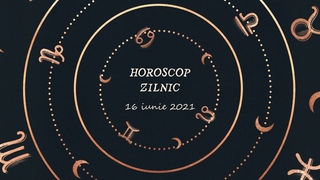 Horoscop zilnic 16 iunie 2021