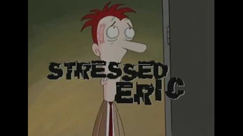 Stressed Eric. E2: