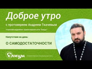 О САМОДОСТАТОЧНОСТИ о.Андрей Ткачев. Хозяин жизни или проходимец, возможно ли быть самостоятельным